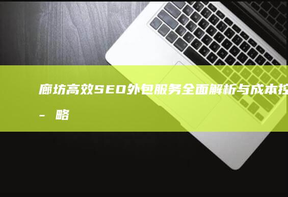 廊坊高效SEO外包服务全面解析与成本控制策略